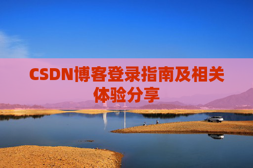 CSDN博客登录指南及相关体验分享
